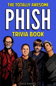 portada The Totally Awesome Phish Trivia Book: Uncover the History & Facts Every Phish Head Should Know! (en Inglés)