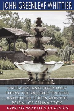 portada Narrative and Legendary Poems: The Vaudois Teacher and Other Poems, and the Bridal of Pennacook (Esprios Classics) 