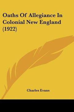 portada oaths of allegiance in colonial new england (1922) (en Inglés)