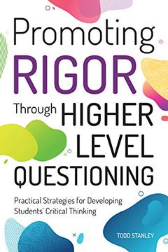 portada Promoting Rigor Through Higher Level Questioning: Practical Strategies for Developing Students' Critical Thinking (in English)