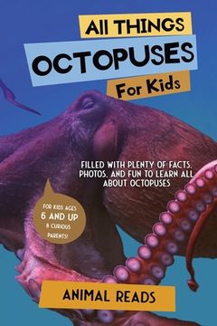 portada All Things Octopuses For Kids: Filled With Plenty of Facts, Photos, and Fun to Learn all About Octopuses (en Inglés)