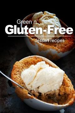 portada Green n' Gluten-Free - Dessert Recipes: Gluten-Free cookbook series for the real Gluten-Free diet eaters (en Inglés)