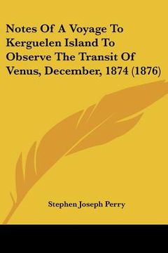 portada notes of a voyage to kerguelen island to observe the transit of venus, december, 1874 (1876)