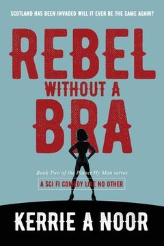 portada Rebel Without A Bra: A Sci Fi Comedy Where Women Wield the Whip (en Inglés)