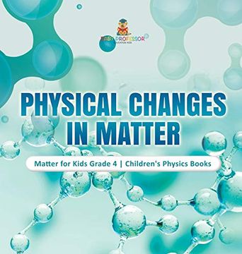 portada Physical Changes in Matter | Matter for Kids Grade 4 | Children'S Physics Books (en Inglés)