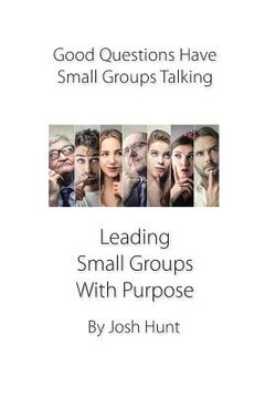 portada Good Questions Have Small Groups Talking -- Leading Small Groups With Purpose: Leading Small Groups With Purpose (en Inglés)
