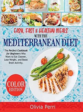portada Easy, Fast, and Healthy Meals With the Mediterranean Diet: The Perfect Cookbook for Beginners Who Want to Eat Cleaner, Lose Weight, and Boost Brain Ac (in English)