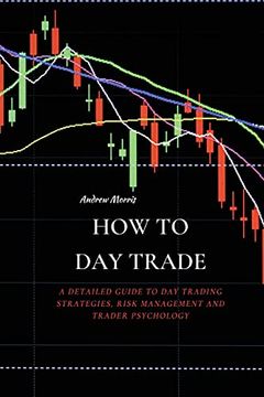 portada How to day Trade: A Detailed Guide to day Trading Strategies, Risk Management and Trader Psychology (en Inglés)