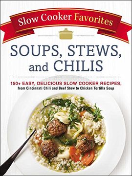 portada Slow Cooker Favorites Soups, Stews, and Chilis: 150+ Easy, Delicious Slow Cooker Recipes, from Cincinnati Chili and Beef Stew to Chicken Tortilla Soup