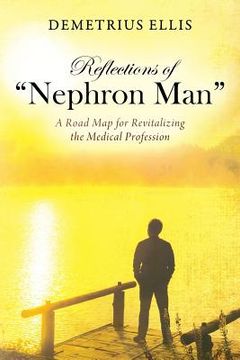 portada Reflections of Nephron Man: A Road Map for Revitalizing the Medical Profession (en Inglés)