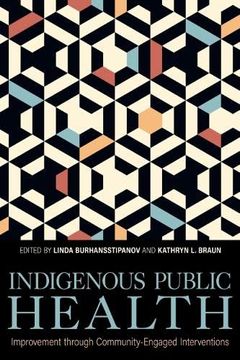 portada Indigenous Public Health: Improvement Through Community-Engaged Interventions (Understanding and Improving Health for Minority and Disadvantaged Populations) (en Inglés)
