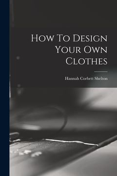 portada How To Design Your Own Clothes (en Inglés)
