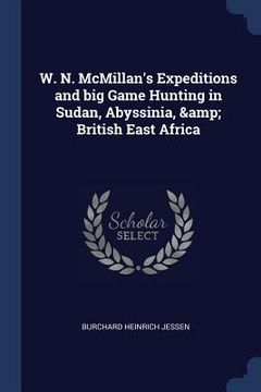 portada W. N. McMillan's Expeditions and big Game Hunting in Sudan, Abyssinia, & British East Africa