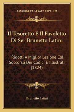 portada Il Tesoretto E Il Favoletto Di Ser Brunetto Latini: Ridotti A Miglior Lezione Col Soccorso Dei Codici E Illustrati (1824) (in Italian)