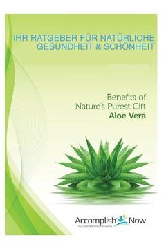 portada Ihr Ratgeber fuer Natürliche Gesundheit & Schönheit: Benefits of Nature's Purest Gift, Aloe Vera (en Alemán)