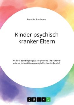 portada Kinder psychisch kranker Eltern. Risiken, Bewältigungsstrategien und sozialarbeiterische Unterstützungsmöglichkeiten im Bereich der Psychiatrie (en Alemán)