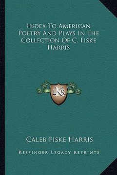 portada index to american poetry and plays in the collection of c. fiske harris (en Inglés)