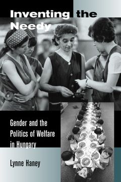 portada Inventing the Needy: Gender and the Politics of Welfare in Hungary (en Inglés)