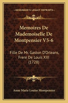 portada Memoires De Mademoiselle De Montpensier V5-6: Fille De Mr. Gaston D'Orleans, Frere De Louis XIII (1728) (en Francés)