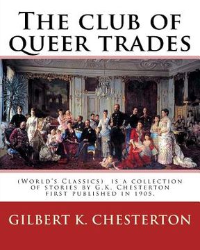 portada The club of queer trades, By: Gilbert K. Chesterton: (World's Classics) The Club of Queer Trades is a collection of stories by G.K. Chesterton first (in English)