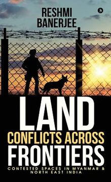 portada Land Conflicts Across Frontiers: Contested Spaces in Myanmar & North East India (en Inglés)
