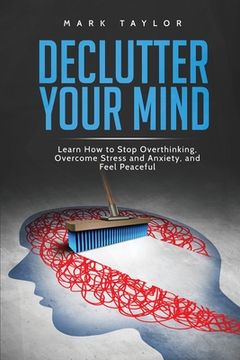 portada Declutter Your Mind: Learn How to Stop Overthinking, Overcome Stress and Anxiety, and Feel Peaceful (in English)