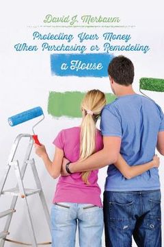 portada Protecting Your Money When Purchasing or Remodeling a House: Practical Pointers From An Attorney (in English)