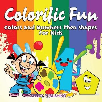 portada Colorific Fun: Colors and Numbers then Shapes for Kids (en Inglés)