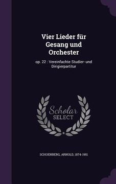 portada Vier Lieder für Gesang und Orchester: op. 22: Vereinfachte Studier- und Dirigierpartitur
