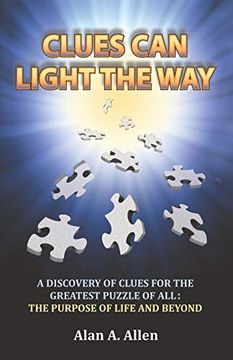 portada Clues can Light the Way: A Discovery of Clues for the Greatest Puzzle of All: The Purpose of Life and Beyond (en Inglés)