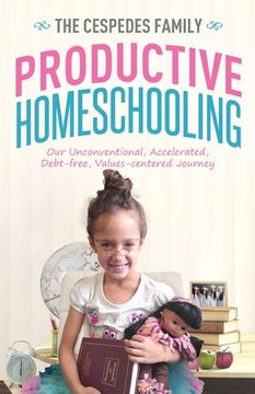 portada Productive Homeschooling: Our Unconventional, Accelerated, Debt-free, Values-centered Journey (en Inglés)
