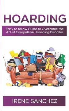portada Hoarding: Easy to follow Guide to Overcome the Art of Compulsive Hoarding Disorder (en Inglés)