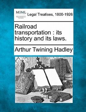 portada railroad transportation: its history and its laws. (en Inglés)