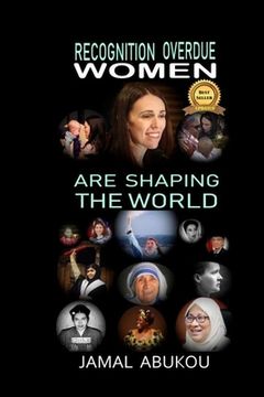 portada Recognition Overdue - Women Are Shaping The World: Women contribution to Science, Technology, Politics, and to Humanity - Women Liberation Movements i
