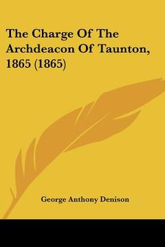 portada the charge of the archdeacon of taunton, 1865 (1865) (in English)