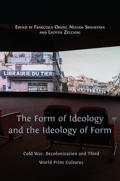 portada The Form of Ideology and the Ideology of Form: Cold War, Decolonization and Third World Print Cultures (en Inglés)