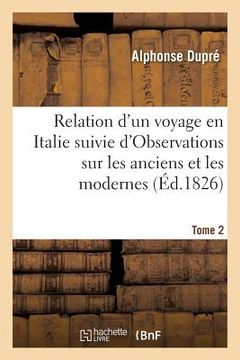 portada Relation d'Un Voyage En Italie, Suivie d'Observations Sur Les Anciens Et Les Modernes Tome 2 (en Francés)