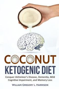 portada Coconut Ketogenic Diet: Conquering Alzheimer's Disease, Dementia, Mild Cognitive Impairment, and Memory Loss (en Inglés)