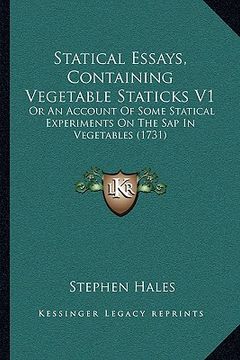 portada statical essays, containing vegetable staticks v1: or an account of some statical experiments on the sap in vegetables (1731) (en Inglés)