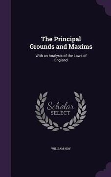 portada The Principal Grounds and Maxims: With an Analysis of the Laws of England (en Inglés)