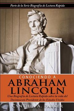 portada Conociendo a Abraham Lincoln: Una Biografía de Lectura Rápida Sobre la Vida del Decimosexto Presidente de los Estados Unidos: Volume 1