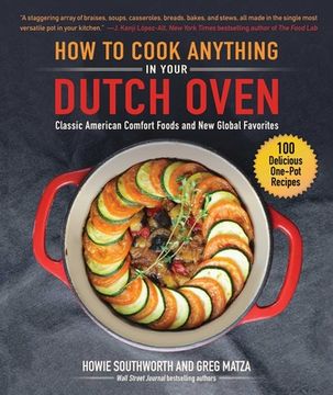 portada How to Cook Anything in Your Dutch Oven: Classic American Comfort Foods and New Global Favorites (en Inglés)