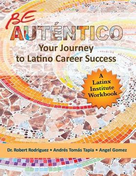 portada Be Autentico: Your Journey to Latino Career Success (en Inglés)