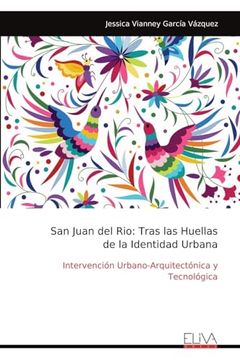 portada San Juan del Rio: Tras las Huellas de la Identidad Urbana: Intervención Urbano-Arquitectónica y Tecnológica