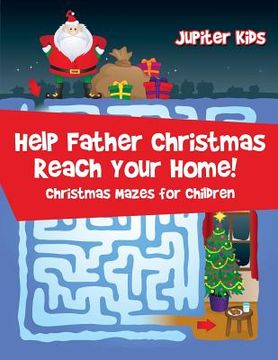 portada Help Father Christmas Reach Your Home!: Christmas Mazes for Children (en Inglés)