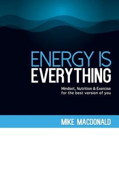 portada Energy Is Everything: Mindset, Nutrition and Exercise for the best version of you