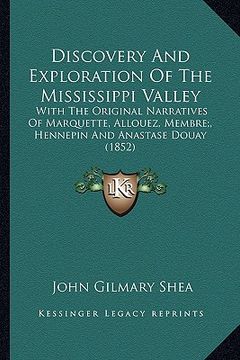 portada discovery and exploration of the mississippi valley: with the original narratives of marquette, allouez, membre;, with the original narratives of marq (en Inglés)