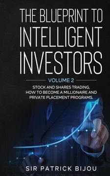 portada The Blueprint to Intelligent Investors: Volume 2 Stock and Shares Trading, How to Become a Millionaire and Private Placement Programs (en Inglés)