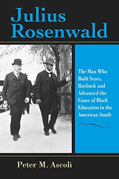 portada Julius Rosenwald: The man who Built Sears, Roebuck and Advanced the Cause of Black Education in the American South (Philanthropic and Nonprofit Studies) (en Inglés)