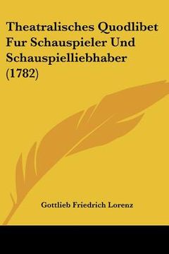 portada theatralisches quodlibet fur schauspieler und schauspielliebhaber (1782)